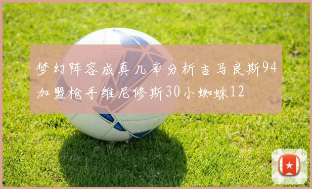 梦幻阵容成真几率分析吉马良斯94加盟枪手维尼修斯30小蜘蛛12